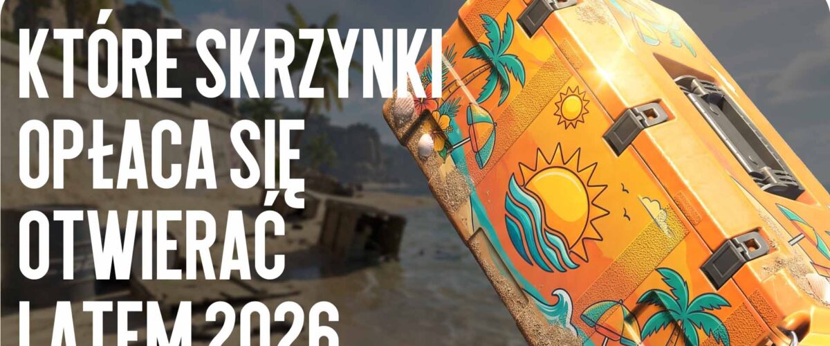 Jakie skrzynki opłaca się otwierać latem 2026: szczegółowa analiza zwrotu