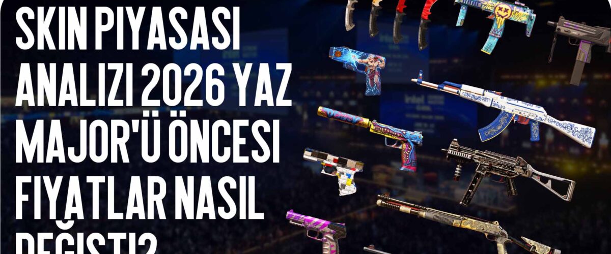 Skin Pazarı Analizi: 2026 Yaz Major Öncesi Fiyatlar Nasıl Değişti?