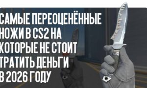 Самые переоценённые ножи в CS2, на которые не стоит тратить деньги в 2026 году