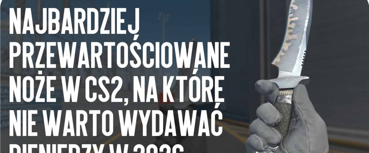 Najbardziej przewartościowane noże w CS2, na które nie warto wydawać pieniędzy w 2026 roku