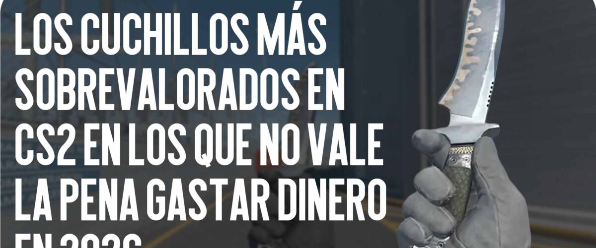 Los Cuchillos Más Sobrevalorados en CS2 en los Que No Deberías Gastar Dinero en 2026