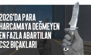 2026 Yılında Para Harcamamanız Gereken En Abartılı CS2 Bıçakları
