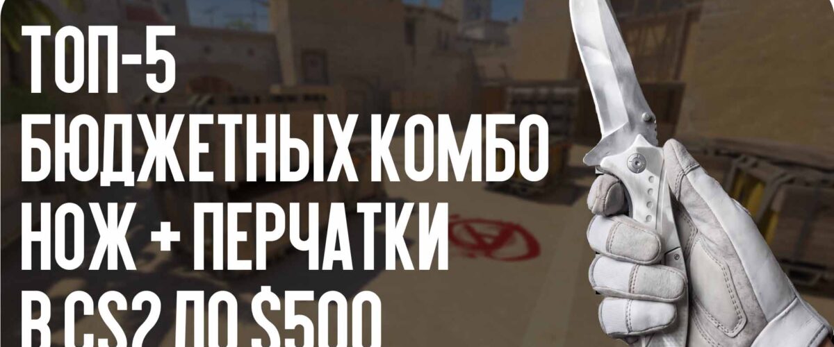 Топ-5 бюджетных комбо нож + перчатки в CS2 до $500 для яркого инвентаря