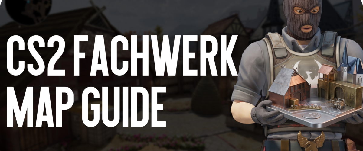 The Ultimate CS2 Fachwerk map guide: Learning New Positions