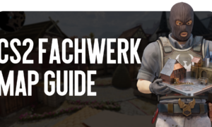 The Ultimate CS2 Fachwerk map guide: Learning New Positions