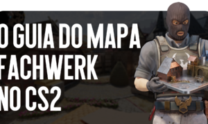 O Guia do mapa Fachwerk no CS2: Aprendendo Novas Posições