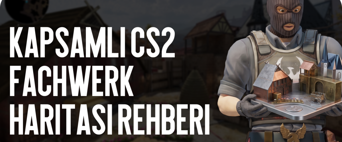 Kapsamlı CS2 Fachwerk haritası rehberi: Yeni Pozisyonları Öğrenmek