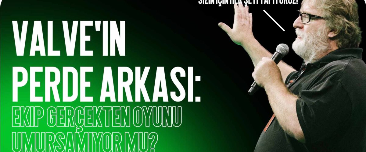 Valve’in Perde Arkası: Ekip Gerçekten Oyunu Umursamıyor mu?