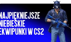 Najpiękniejsze niebieskie ekwipunki w CS2