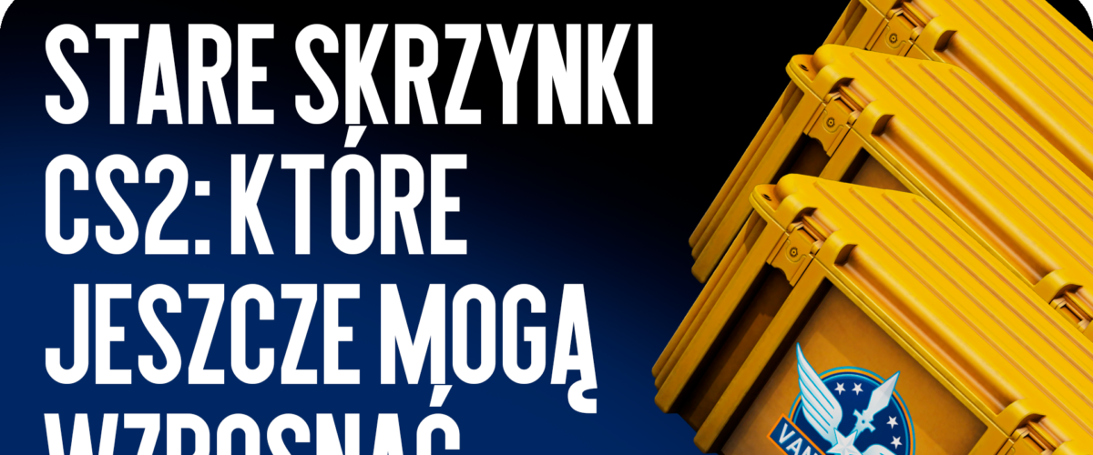 Stare skrzynki CS2: które z nich mogą jeszcze wzrosnąć?