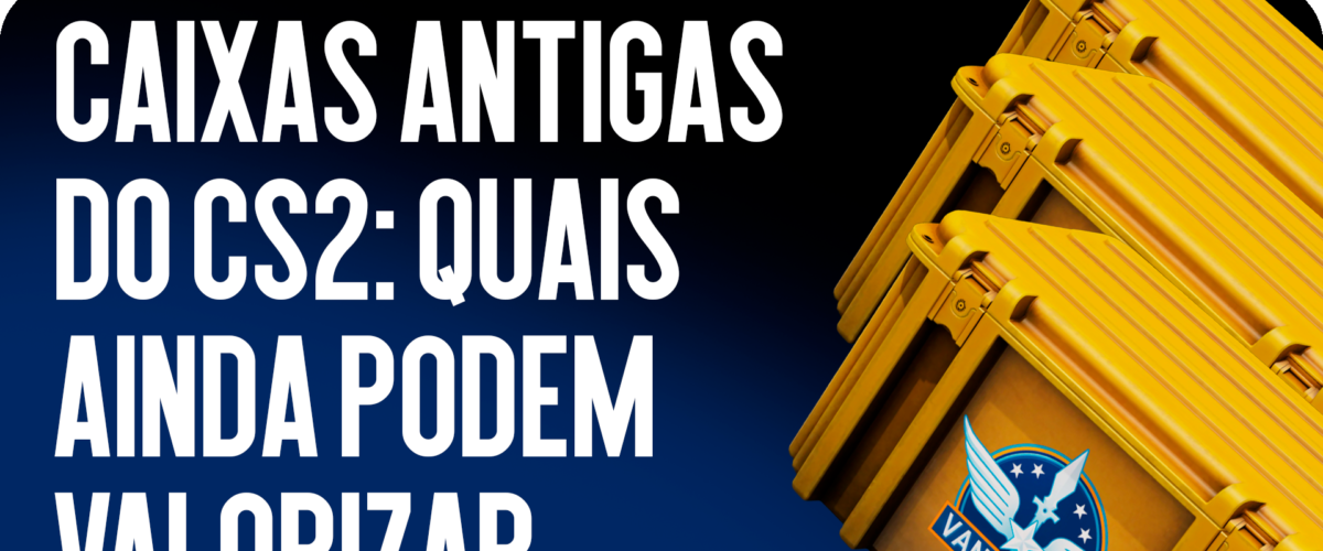 Caixas Antigas de CS2: Quais Ainda Podem Valorizar?
