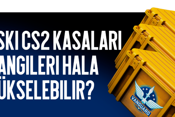Eski CS2 Kasaları: Hangileri Halen Yükselebilir?