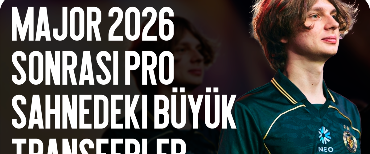 Major 2026 Sonrası Pro Sahnesindeki En Büyük Transferler
