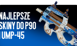 Najlepsze skiny do P90 i UMP-45