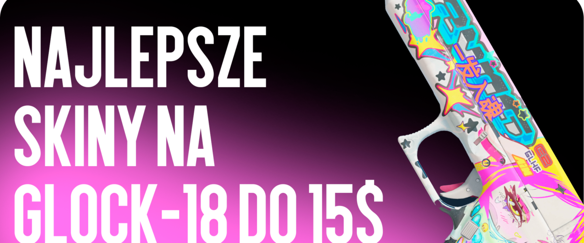 Najlepsze skiny do Glock-18 do $15