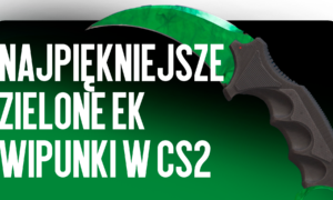 Najpiękniejsze zielone ekwipunki w CS2