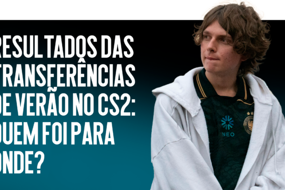 Resumo das Transferências de Verão do CS2: Quem Foi Para Onde?