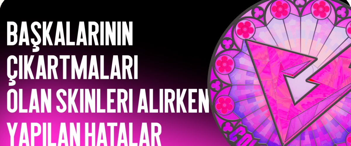Üzerinde Çıkartma Bulunan Skinleri Satın Alırken Yapılan Hatalar