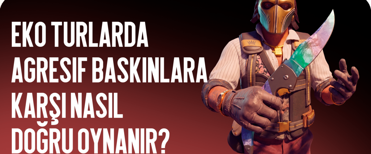 Eko Raundlarında Agresif Rushlara Karşı Nasıl Doğru Oynanır