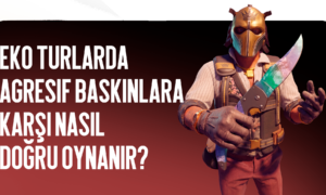 Eko Raundlarında Agresif Rushlara Karşı Nasıl Doğru Oynanır