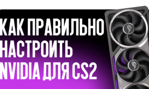 Как правильно настроить NVIDIA для CS2