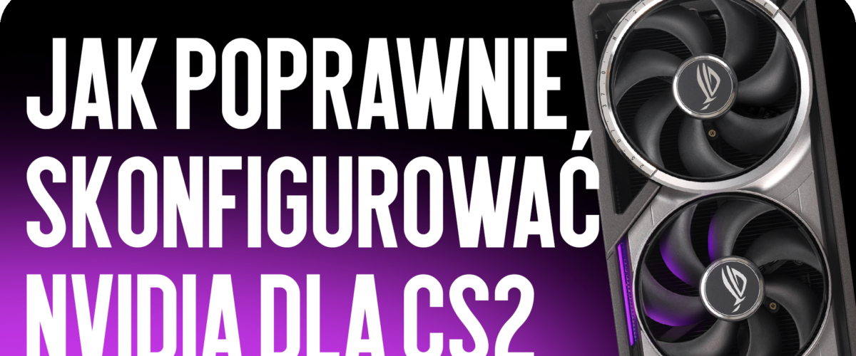 Jak prawidłowo skonfigurować NVIDIA dla CS2