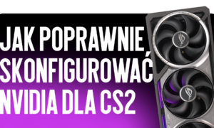 Jak prawidłowo skonfigurować NVIDIA dla CS2