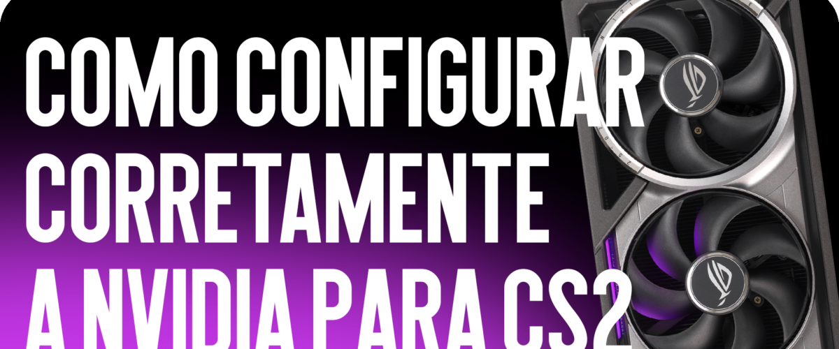 Como Configurar Corretamente a NVIDIA para CS2