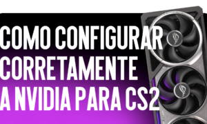 Como Configurar Corretamente a NVIDIA para CS2