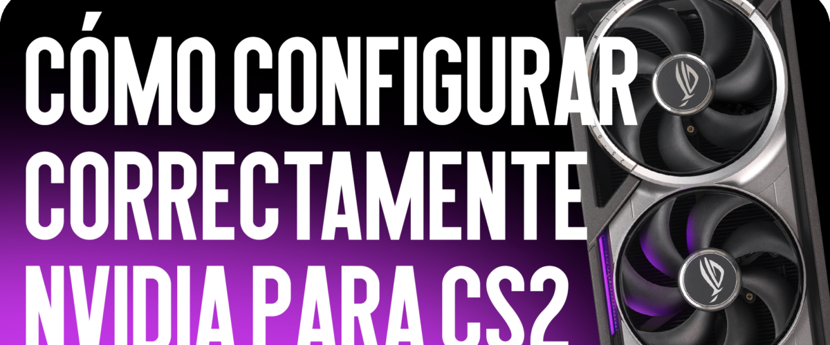 Cómo Configurar Correctamente NVIDIA para CS2