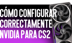 Cómo Configurar Correctamente NVIDIA para CS2