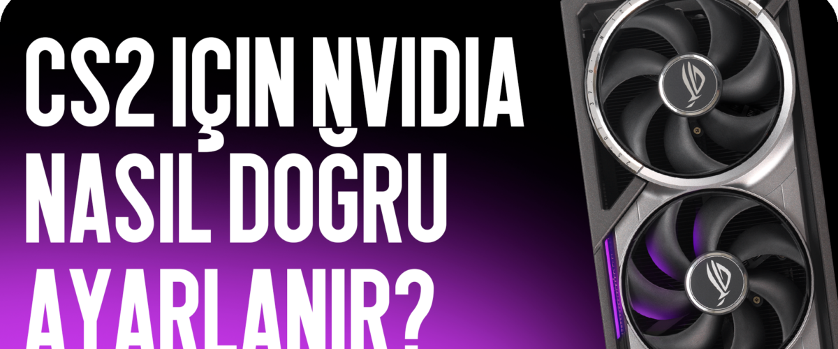 CS2 İçin NVIDIA Ayarları Nasıl Doğru Yapılır
