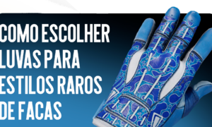 Como escolher luvas para estilos raros de facas