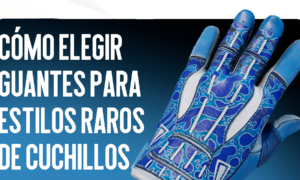 Cómo elegir guantes para estilos raros de cuchillos