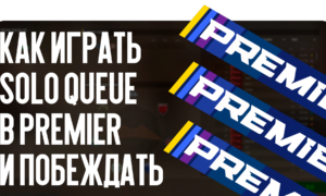 Как играть Solo Queue в Premier и побеждать