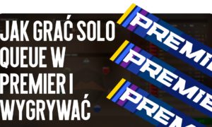 Jak grać Solo Queue w Premier i wygrywać