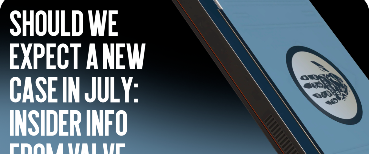 Should We Expect a New Case in July: Valve Insiders