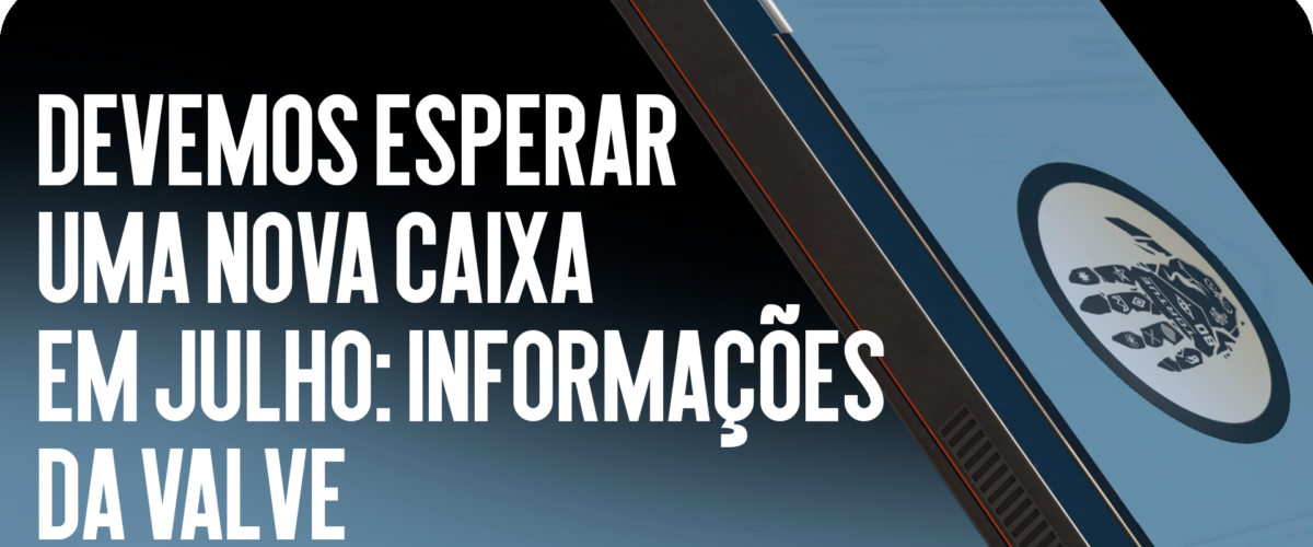 Devemos esperar uma nova caixa em julho? Vazamentos da Valve