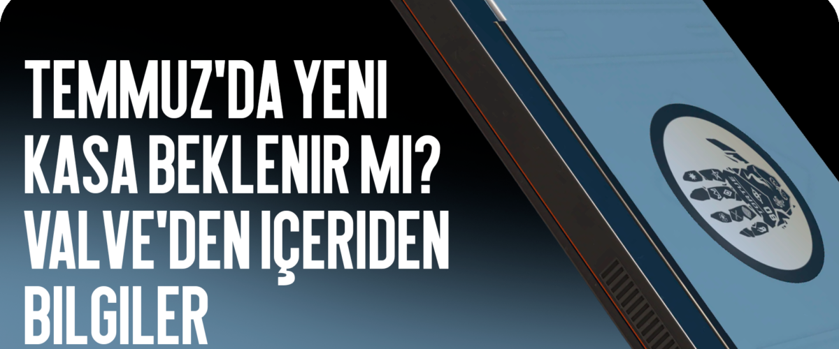 Temmuzda Yeni Kasa Bekleniyor mu? Valve Sızıntıları ve İddialar