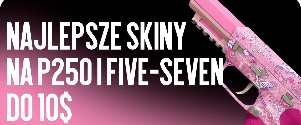 Najlepsze skiny do P250 i Five-SeveN do $10