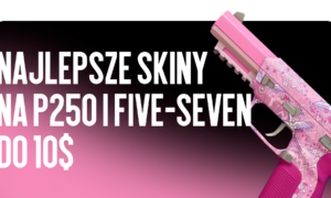 Najlepsze skiny do P250 i Five-SeveN do $10