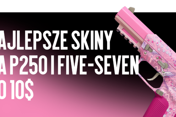 Najlepsze skiny do P250 i Five-SeveN do $10