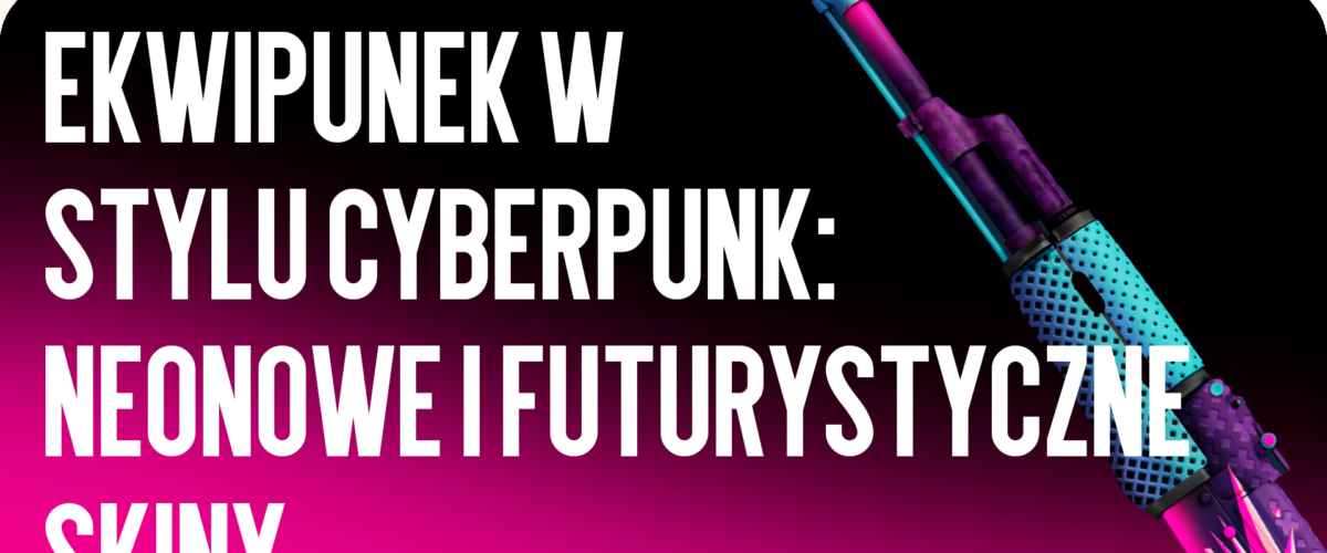 Ekwipunek w stylu cyberpunk: neonowe i futurystyczne skiny