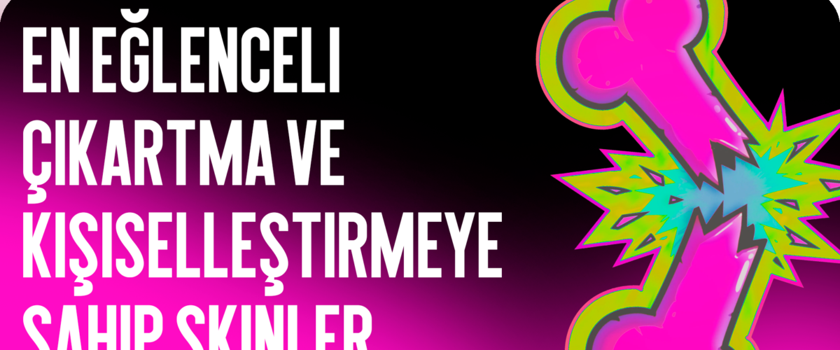 En Eğlenceli Çıkartmalara ve Özelleştirmeye Sahip Skinler