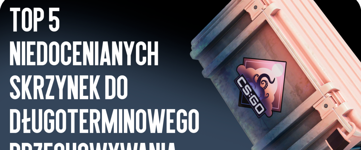 Top 5 niedocenianych skrzynek do długoterminowego przechowywania w CS2